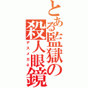 とある監獄の殺人眼鏡（デスメガネ）