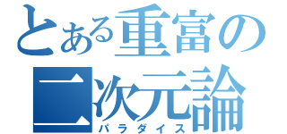 とある重富の二次元論理（パラダイス）