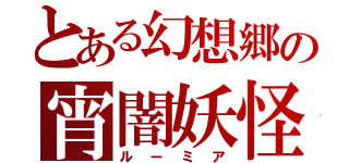 とある幻想郷の宵闇妖怪（ルーミア）