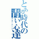 とある時代の青い心達（ブルーハーツ）