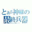 とある神様の最終兵器（ギャリック砲！！！！！）