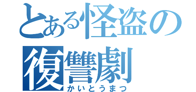 とある怪盗の復讐劇（かいとうまつ）