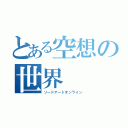 とある空想の世界（ソードアートオンライン）