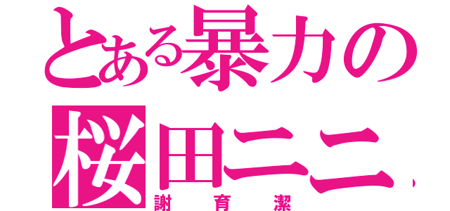 とある暴力の桜田ニニ（謝育潔）