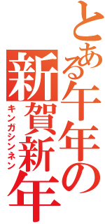 とある午年の新賀新年（キンガシンネン）