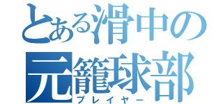 とある滑中の元籠球部（プレイヤー）