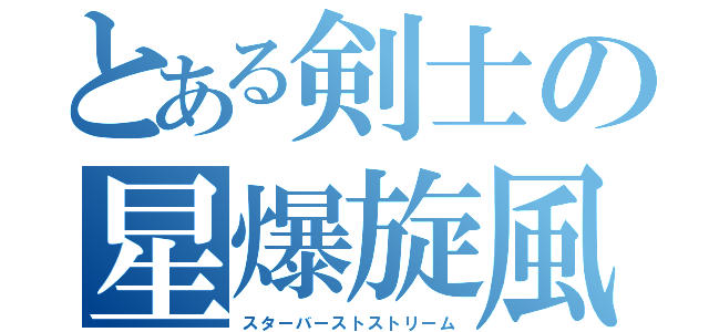 とある剣士の星爆旋風（スターバーストストリーム）