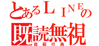 とあるＬＩＮＥの既読無視（自殺行為）