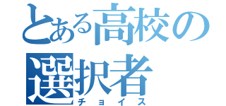 とある高校の選択者（チョイス）