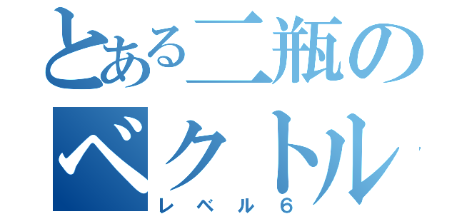 とある二瓶のベクトル変換（レベル６）