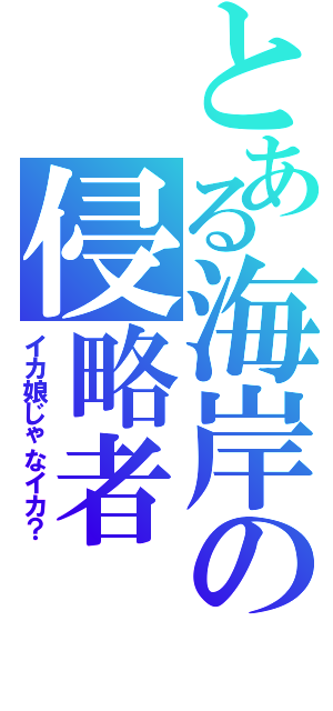 とある海岸の侵略者（イカ娘じゃなイカ？）