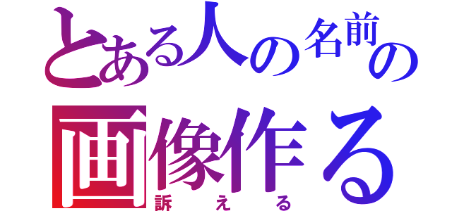 とある人の名前の画像作るやつ（訴える）