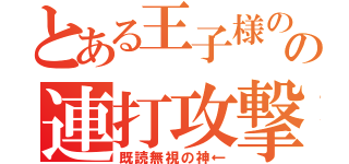 とある王子様のの連打攻撃（既読無視の神←）