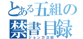 とある五組の禁書目録（ジョン万次郎）