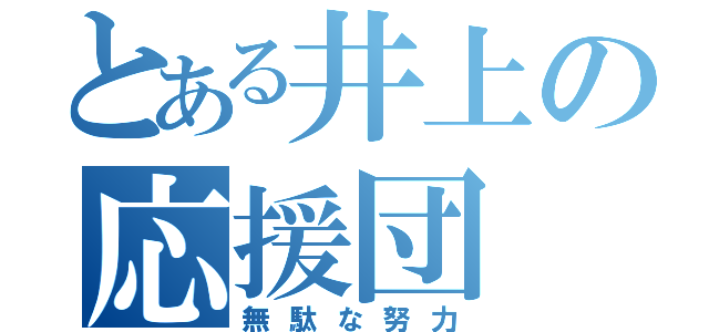 とある井上の応援団（無駄な努力）