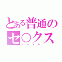 とある普通のセ○クス（ノーマル）