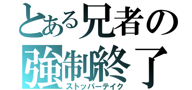 とある兄者の強制終了（ストッパーテイク）