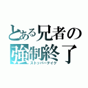 とある兄者の強制終了（ストッパーテイク）