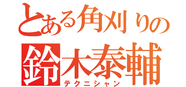 とある角刈りの鈴木泰輔（テクニシャン）