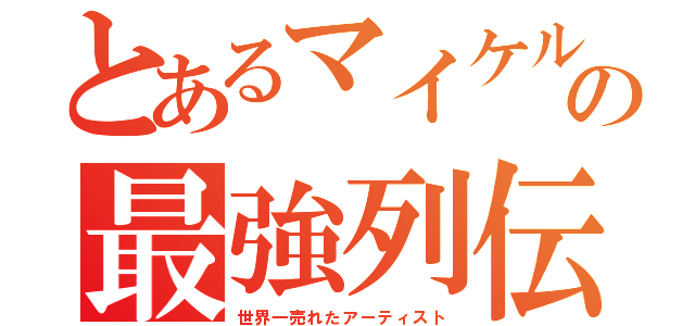 とあるマイケルの最強列伝（世界一売れたアーティスト）