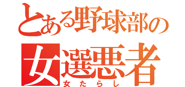 とある野球部の女選悪者（女たらし）