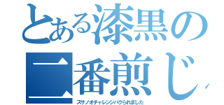 とある漆黒の二番煎じ（スサノオチャレンジパクられました）