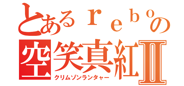 とあるｒｅｂｏｒｎの空笑真紅Ⅱ（クリムゾンランタャー）