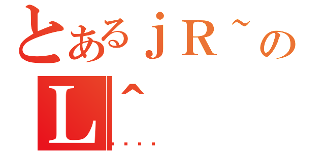 とあるｊＲ~のＬ＾（