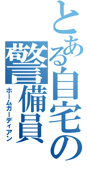 とある自宅の警備員（ホームガーディアン）