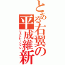 とある右翼の平成維新（リストレーション）