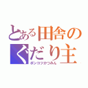 とある田舎のぐだり主（ポンコツかつみん）