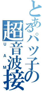 とあるパツ子の超音波接合（ＵＡＭ）