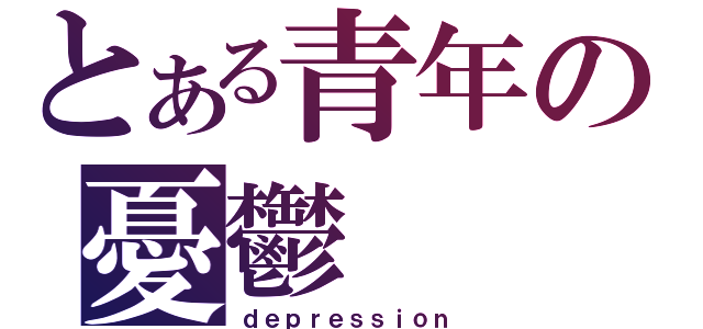 とある青年の憂鬱（ｄｅｐｒｅｓｓｉｏｎ）