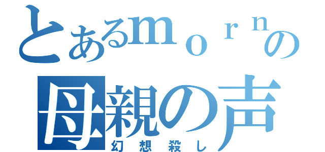 とあるｍｏｒｎｉｎｇｕの母親の声（幻想殺し）