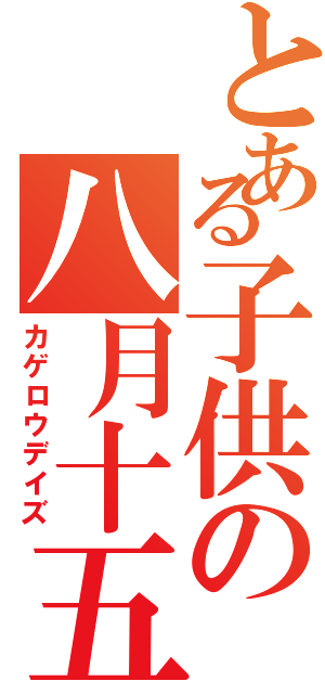 とある子供の八月十五日（カゲロウデイズ）