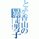 とある香山の暴走男子（クレイジーボーイ）