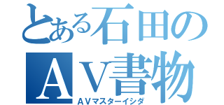 とある石田のＡＶ書物（ＡＶマスターイシダ）