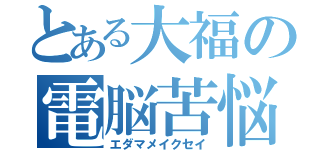 とある大福の電脳苦悩（エダマメイクセイ）