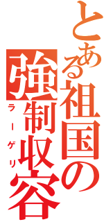 とある祖国の強制収容（ラーゲリ）