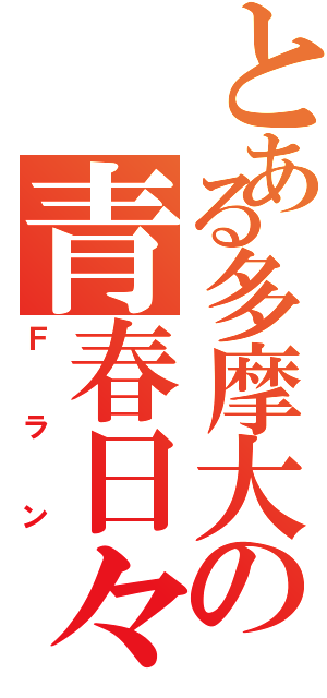 とある多摩大の青春日々Ⅱ（Ｆラン）