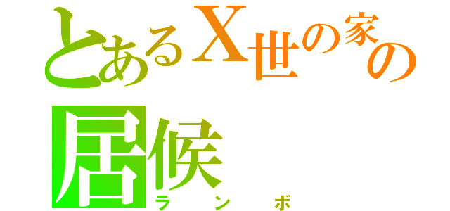 とあるⅩ世の家の居候（ランボ）