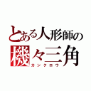 とある人形師の機々三角（カンクロウ）