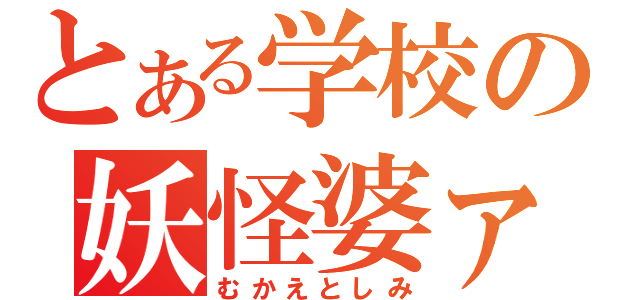 とある学校の妖怪婆ァ（むかえとしみ）