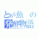 とある魚の発酵物語（ｐａｎｓｔｏｒｙ）