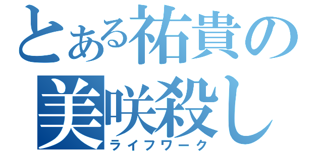 とある祐貴の美咲殺し（ライフワーク）