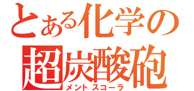 とある化学の超炭酸砲（メントスコーラ）