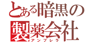 とある暗黒の製薬会社（アンブレラ）