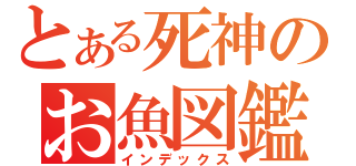 とある死神のお魚図鑑（インデックス）