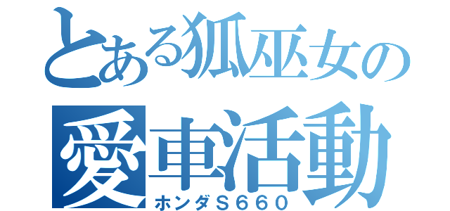 とある狐巫女の愛車活動（ホンダＳ６６０）