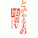 とあるやる夫の地震Ⅴ（アースパウンドⅤ）